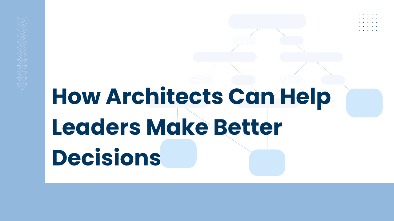 how-architects-can-help-leaders-make-better-decisions